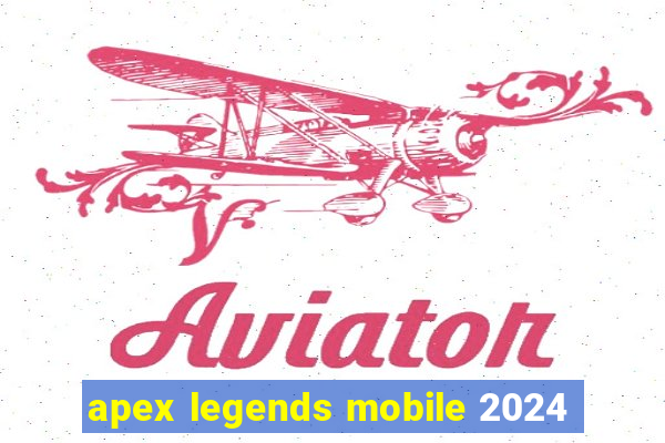 apex legends mobile 2024